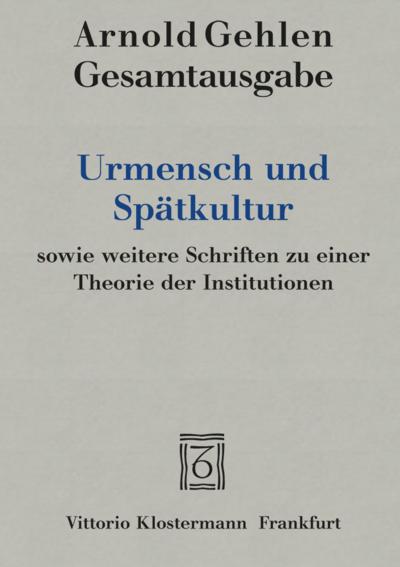 Urmensch und Spätkultur sowie weitere Schriften zu einer Theorie der Institutionen