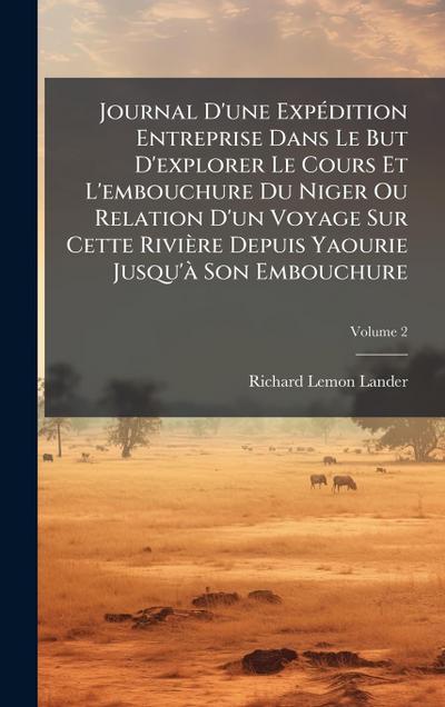 Journal D’une ExpÃ(c)dition Entreprise Dans Le But D’explorer Le Cours Et L’embouchure Du Niger Ou Relation D’un Voyage Sur Cette Rivière Depuis Yaourie Jusqu’Ã Son Embouchure