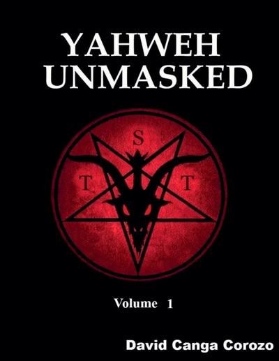 Yahweh Unmasked - Volume 1