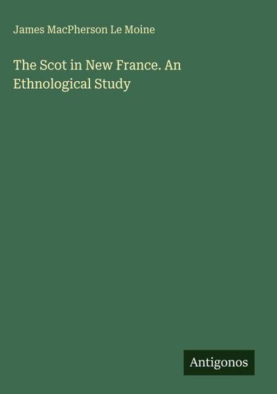 The Scot in New France. An Ethnological Study