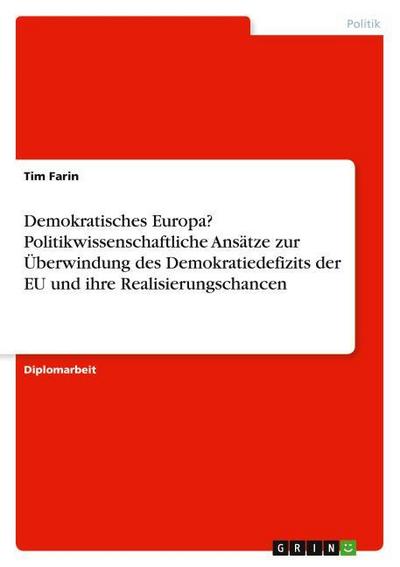 Demokratisches Europa? Politikwissenschaftliche Ansätze zur Überwindung des Demokratiedefizits der EU und ihre Realisierungschancen