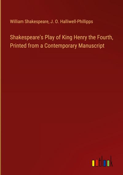 Shakespeare’s Play of King Henry the Fourth, Printed from a Contemporary Manuscript