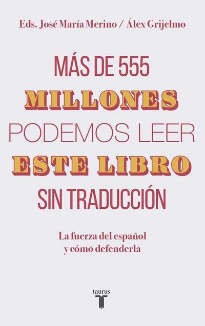 Más de 555 millones podemos leer este libro sin traducción : la fuerza del español y cómo defenderla
