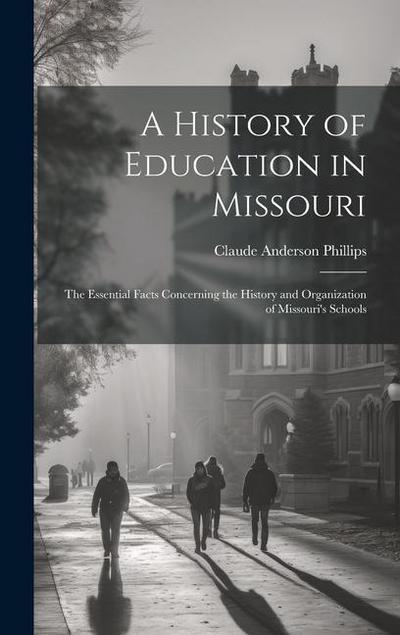 A History of Education in Missouri: The Essential Facts Concerning the History and Organization of Missouri’s Schools