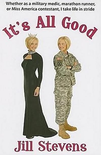 It’s All Good: Whether as a Military Medic, Marathon Runner, or Miss America Contestant, I Take Life in Stride