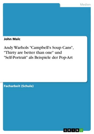 Andy Warhols "Campbell’s Soup Cans", "Thirty are better than one" und "Self-Portrait" als Beispiele der Pop-Art