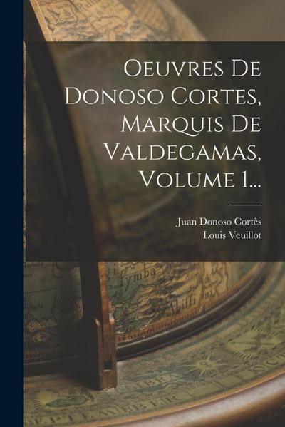 Oeuvres De Donoso Cortes, Marquis De Valdegamas, Volume 1...