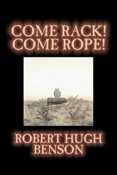 Come Rack! Come Rope! by Robert Hugh Benson, Fiction, Literary, Classics, Science Fiction