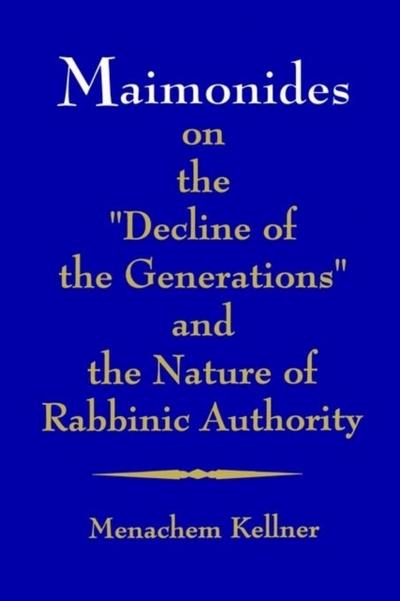 Maimonides on the "Decline of the Generations" and the Nature of Rabbinic Authority