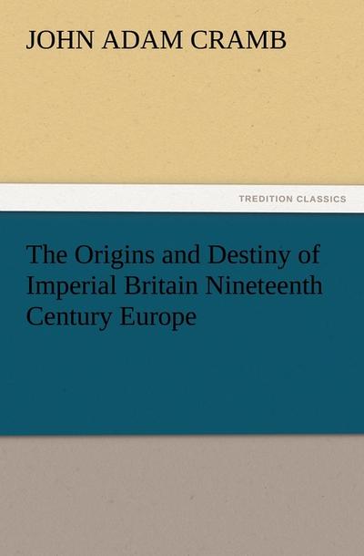The Origins and Destiny of Imperial Britain Nineteenth Century Europe
