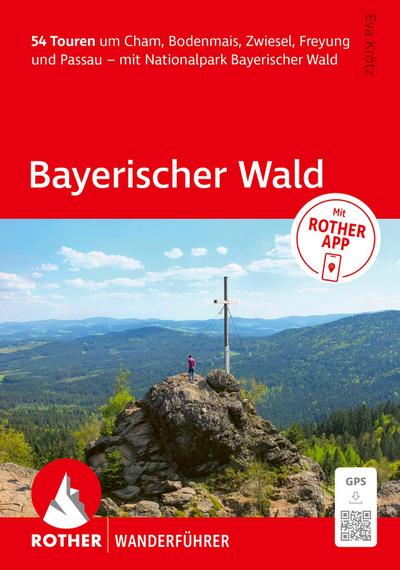 ROTHER Wanderführer Bayerischer Wald. 54 Touren um Cham, Bodenmais, Zwiesel, Freyung und Passau - mit Nationalpark Bayerischer Wald