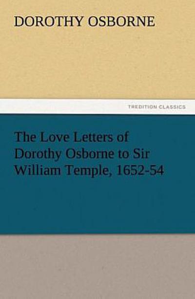 The Love Letters of Dorothy Osborne to Sir William Temple, 1652-54