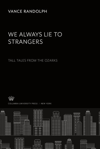 We Always Lie to Strangers. Tall Tales from the Ozarks