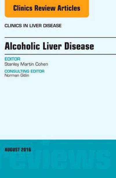 Alcoholic Liver Disease, an Issue of Clinics in Liver Disease