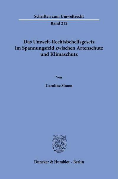 Das Umwelt-Rechtsbehelfsgesetz im Spannungsfeld zwischen Artenschutz und Klimaschutz (Schriften zum Umweltrecht)