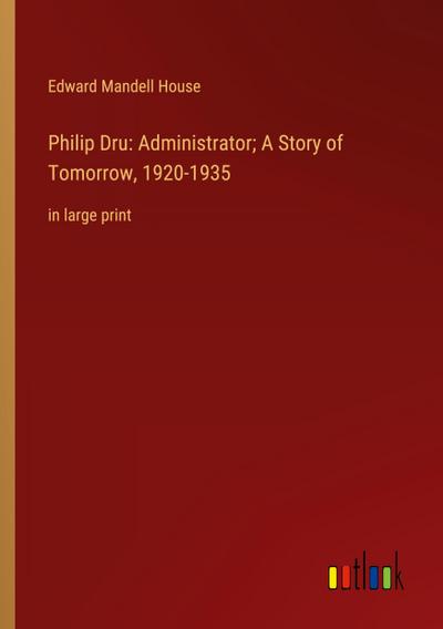 Philip Dru: Administrator; A Story of Tomorrow, 1920-1935