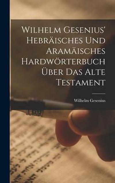 Wilhelm Gesenius’ Hebräisches Und Aramäisches Hardwörterbuch Über Das Alte Testament