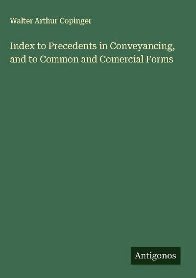 Index to Precedents in Conveyancing, and to Common and Comercial Forms
