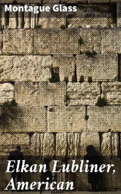 Elkan Lubliner, American (eBook, EPUB) - Montague Glass
