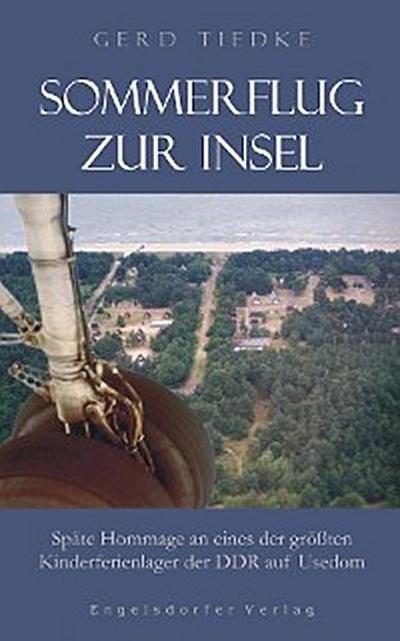 Sommerflug zur Insel. Späte Hommage an eines der größten Kinderferienlager der DDR auf Usedom