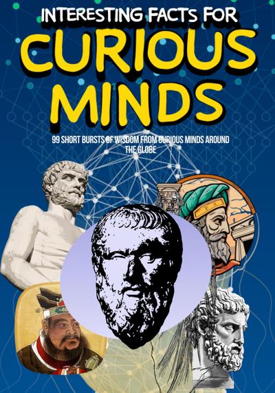 Interesting Facts for Curious Minds: 99 Short Bursts of Wisdom from Curious Minds Around the Globe