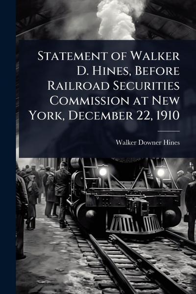 Statement of Walker D. Hines, Before Railroad Securities Commission at New York, December 22, 1910