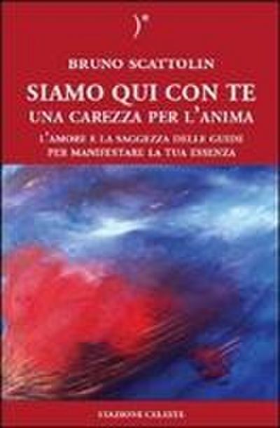 Siamo qui con te. Una carezza per l’anima. L’amore e la saggezza delle guide per manifestare la tua essenza