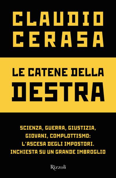Le catene della destra. Scienza, guerra, giustizia, giovani, complottismo: l’ascesa degli impostori. Inchiesta su un grande imbroglio