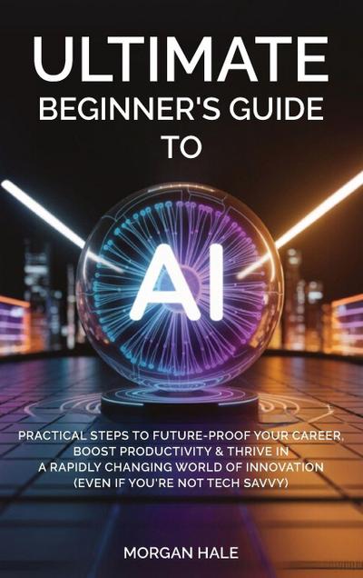 Ultimate Beginner’s Guide to AI