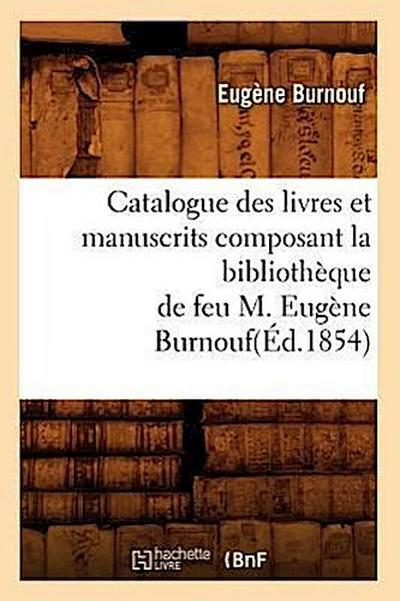 Catalogue Des Livres Et Manuscrits Composant La Bibliothèque de Feu M. Eugène Burnouf(éd.1854)