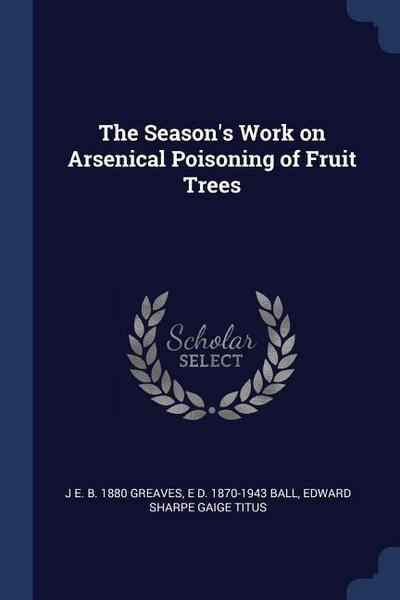 The Season’s Work on Arsenical Poisoning of Fruit Trees