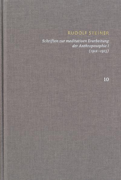Rudolf Steiner: Schriften. Kritische Ausgabe / Band 10: Schriften zur meditativen Erarbeitung der Anthroposophie I (1912¿1913)