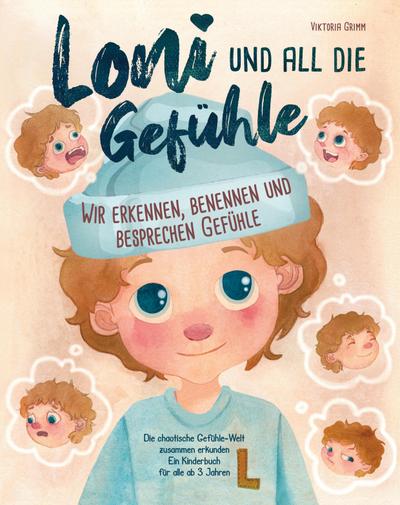 Loni und all die Gefühle - die chaotische Gefühle-Welt zusammen erkunden: Wir erkennen, benennen und besprechen Gefühle (ein Kinderbuch für alle ab 3 Jahren)