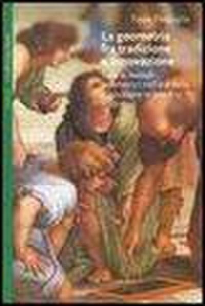 La geometria fra tradizione e innovazione. Temi e modi geometrici nell’età della rivoluzione scientifica (1550-1650)