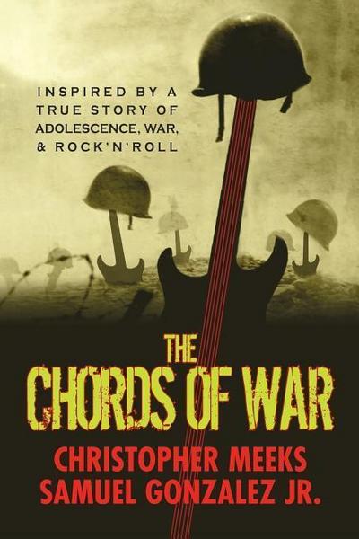 The Chords of War: A Novel Inspired by a True Story of Adolescence, War, and Rock ’N’ Roll