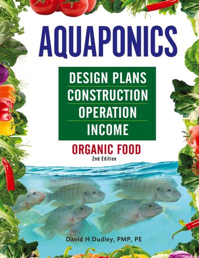 Aquaponics Design Plans, Construction, Operation, and Income
