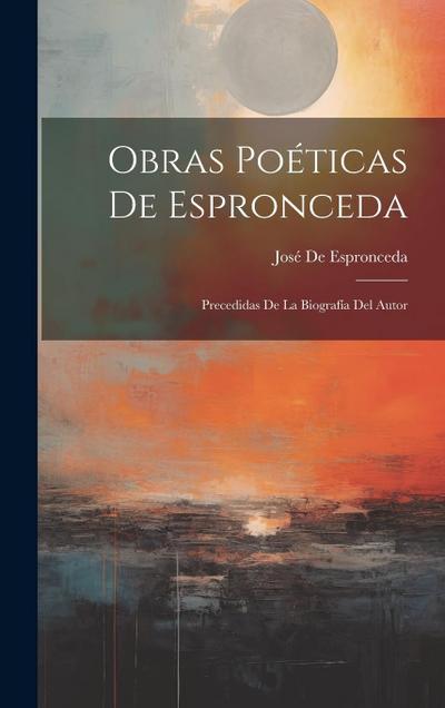 Obras Poéticas De Espronceda: Precedidas De La Biografía Del Autor