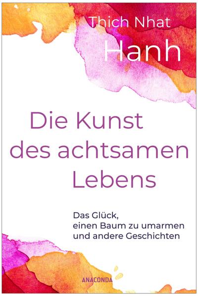 Die Kunst des achtsamen Lebens - Das Glück, einen Baum zu umarmen