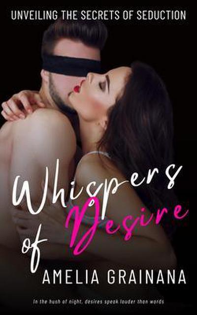 Whispers of Desire - Unveiling the Secrets of Seduction- In the hush of night, desires speak louder than words