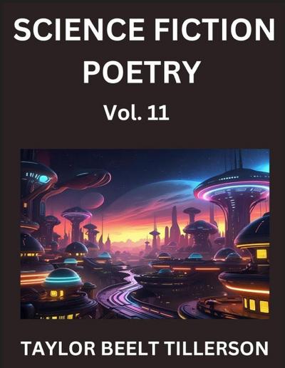 Science Fiction Poetry (Volume 11)- SciFi, Fantasy, and Speculative Poetry, Discover Chronicles of the Sci-fi Stellar Verse, Echoes of the Void, and Nebula Narrative Anthology