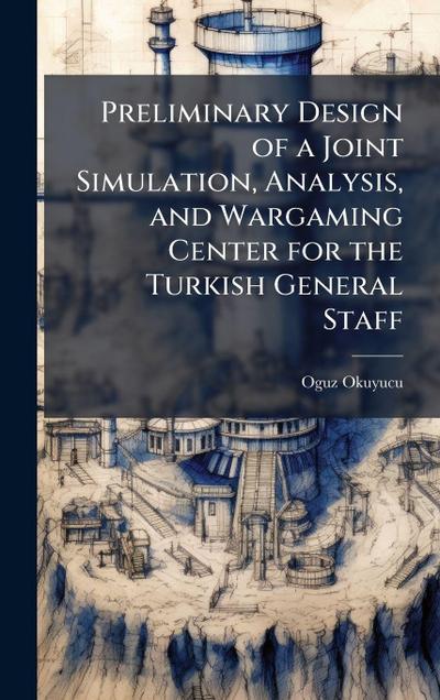 Preliminary Design of a Joint Simulation, Analysis, and Wargaming Center for the Turkish General Staff