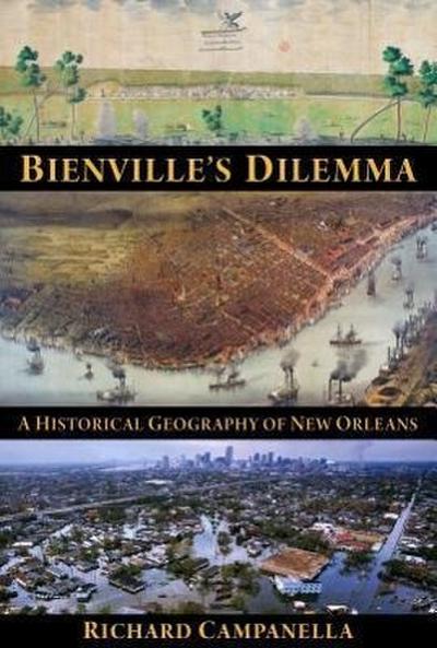 Bienville’s Dilemma: A Historical Geography of New Orleans