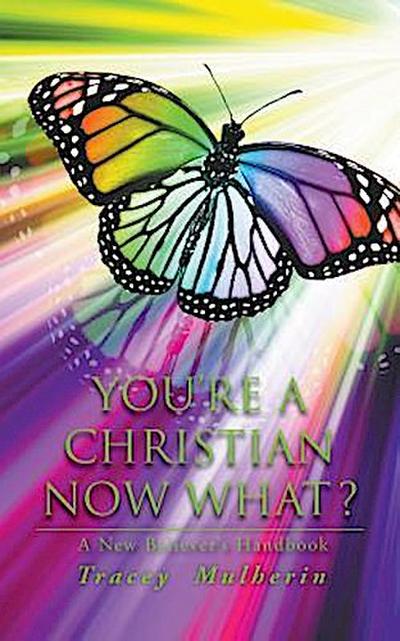 YOU’RE A CHRISTIAN NOW WHAT?