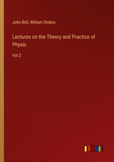 Lectures on the Theory and Practice of Physic