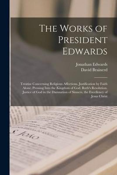 The Works of President Edwards: Treatise Concerning Religious Affections. Justification by Faith Alone. Pressing Into the Kingdom of God. Ruth’s Resol