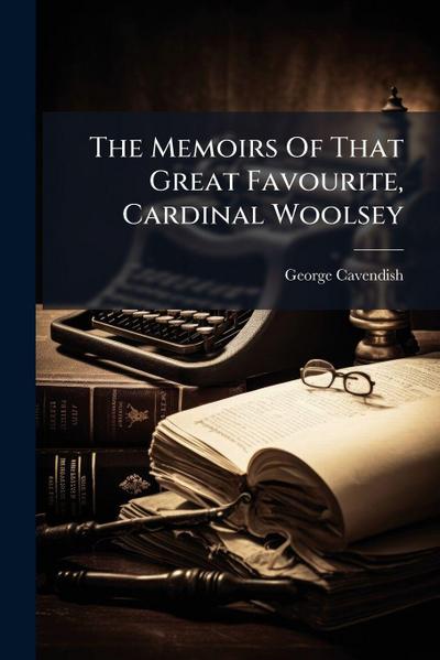 The Memoirs Of That Great Favourite, Cardinal Woolsey