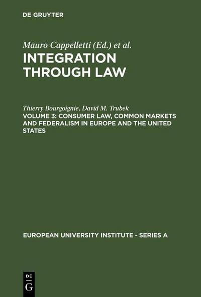 Cappelletti, Mauro; Seccombe, Monica; Weiler, Joseph H.: Integration Through Law - Consumer Law, Common Markets and Federalism in Europe and the United States