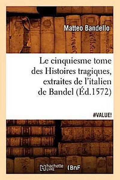 Le Cinquiesme Tome Des Histoires Tragiques, [Extraites de l’Italien de Bandel] (Éd.1572)