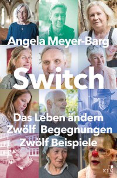 Switch. Das Leben ändern: Zwölf Begegnungen. Zwölf Beispiele