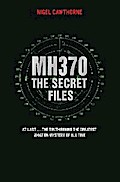 MH370 The Secret Files - At Last…The Truth Behind the Greatest Aviation Mystery of All Time